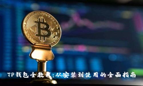 TP钱包全教程：从安装到使用的全面指南