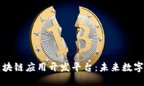 深入探索区块链应用开发平台：未来数字经济的基石