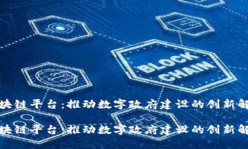 政务区块链平台：推动数字政府建设的创新解决方案

政务区块链平台：推动数字政府建设的创新解决方案