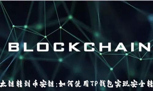   

以太链转到币安链：如何使用TP钱包实现安全转账