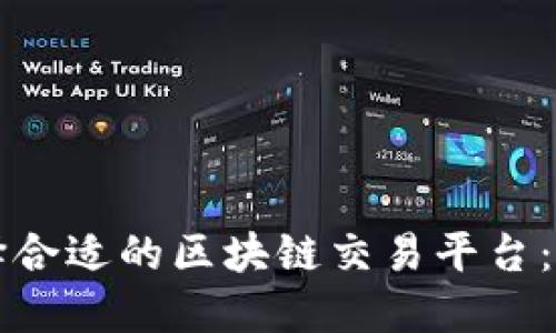 如何选择合适的区块链交易平台：全面指南
