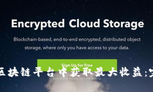 如何从区块链平台中获取最大收益：完整指南