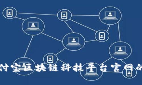 全面解析支付宝区块链科技平台官网的功能与应用