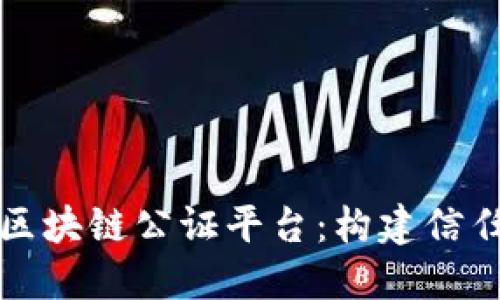 全国首个区块链公证平台：构建信任的新基石